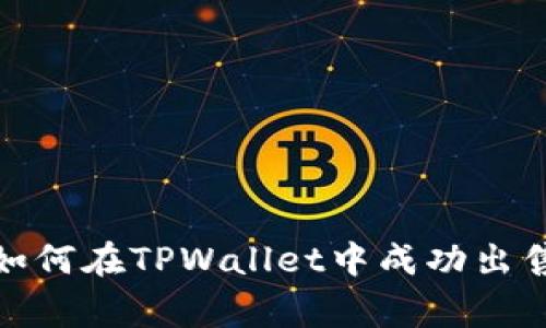 专家独家揭秘：如何在TPWallet中成功出售Kishu币的秘诀