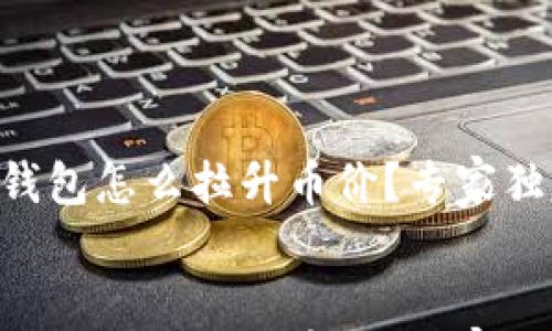

    狗狗宝钱包怎么拉升币价？专家独家揭秘秘诀！


    狗狗宝钱包怎么拉升币价？专家独家揭秘秘诀！