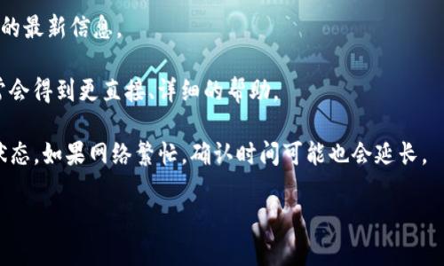 由于交易所的提现处理时间可能因多种因素而异，包括网络拥堵、平台政策等，所以具体的提现时间会有不同。一般来说，从欧意交易所提现到tpwallet的时间可能需要几分钟到几小时不等，但在某些情况下可能会延迟。

对于这类问题，一些常规的做法可以帮助你更快地获取信息：

1. **查看官方公告**：欧意交易所通常会在官网或社交媒体平台上发布有关提现时间的最新信息。

2. **联系客服**：如果你在提现过程中遇到任何问题或者有疑问，联系交易所客服通常会得到更直接、详细的帮助。

3. **了解网络状况**：提现到tpwallet需要链上交易确认，因此要查看区块链网络的状态，如果网络繁忙，确认时间可能也会延长。

希望这些信息能帮助到你！如果还有其他疑问，随时问我哦。