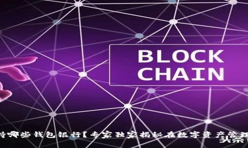 以太坊支持哪些钱包银行？专家独家揭秘在数字资产管理中的秘诀！