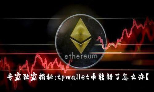 专家独家揭秘：tpwallet币转错了怎么办？