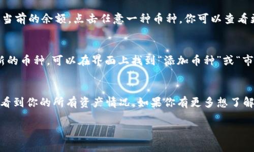 要查看你在TPWallet中的币种状态和余额，你可以按照以下步骤进行操作：

步骤 1: 打开TPWallet
首先，确保你已经下载并安装了TPWallet，然后打开应用程序。如果你还是新手，可以在应用商店（如App Store或Google Play）搜索“TPWallet”进行下载。

步骤 2: 登录你的账户
使用你的钱包账号和密码登录TPWallet。如果你是第一次使用，可以选择创建一个新钱包，确保备份好你的助记词或私钥，这样才能安全地管理你的资产。

步骤 3: 进入资产页面
登录后，你会看到一个主界面，上面有多个选项。通常情况下，选择“资产”或者“钱包”选项，这里是你查看所有币种和余额的地方。

步骤 4: 查看币种
在“资产”页面，你会看到一个列表，列出你所有持有的币种。每种币的旁边会显示你当前的余额，点击任意一种币种，你可以查看更详细的信息，比如交易记录、转账等。

步骤 5: 确认币种类型
TPWallet 支持多种主流币种，你可以在页面中确认自己持有的币种。如果想添加新的币种，可以在界面上找到“添加币种”或“市场”等选项进行操作。

结论
总之，在TPWallet中查看币种和余额是非常简便的，只需要几个简单的步骤就能查看到你的所有资产情况。如果你有更多想了解的功能或使用问题，可以查看TPWallet的官方帮助文档或者进行相应的在线搜索。

希望这些信息能对你有所帮助！如果还有其他问题，欢迎随时询问。