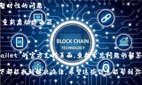 关于“tpwallet黑屏了怎么回事”的问题，可以参考以下内容。

tpwallet 是一个流行的数字钱包应用，用户可以通过它管理和交易他们的加密资产。但有时候用户会遇到黑屏的问题，这会让人感到困惑和沮丧。接下来，我们将探讨可能导致这种情况的各种原因，并提供一些解决方案。

一、黑屏的常见原因

在讨论解决方案之前，我们首先要了解可能导致 tpwallet 黑屏的原因。通常，这种问题可能由以下几个因素引起：

1. **应用程序崩溃**：如果 tpwallet 应用程序发生崩溃，可能会导致黑屏。这通常发生在更新后或者在低端设备上运行时。

2. **设备内存不足**：如果你的设备内存不足，tpwallet 可能无法正常启动，导致黑屏的现象出现。

3. **软件更新问题**：某些操作系统或应用程序的更新可能会引发兼容性问题，从而导致应用无法正常运行。

4. **网络连接问题**：tpwallet 可能需要稳定的网络连接来加载数据，如果当前的网络连接不稳定，可能会导致黑屏。

二、解决 tpwallet 黑屏的问题

如果你遇到了 tpwallet 黑屏的问题，不用担心，以下是一些可以尝试的解决方案：

1. **重启应用**：有时候，最简单的解决方案就是关闭应用然后重新启动。可以先彻底退出 tpwallet，再重新打开看看。

2. **清除缓存**：进入设备的设置，找到 tpwallet 应用，清除应用缓存和数据。这能帮助解决一些小故障。

3. **检查更新**：确保你的 tpwallet 应用和手机系统都是最新版本。更新可以修复已知的 bugs 和兼容性问题。

4. **重启设备**：如果以上方法都无效，尝试重启你的手机。有时候，重启设备能够解决暂时性的问题。

5. **检查网络连接**：确保你的网络连接正常，可以尝试切换 Wi-Fi 和移动数据，或者重新启动路由器。

三、寻求专业帮助

如果尝试了以上方法仍然无法解决问题，不妨考虑寻求专业的技术支持。可以前往 tpwallet 的官方支持页面，查找常见问题的解答，或者直接联系客服。

总之，tpwallet 黑屏的问题可能由多种因素造成，但通过上述的方法，我们大多数情况下都能找到解决办法。希望这些信息能帮到你，让你顺利使用数字钱包进行加密资产管理。如果还有其他相关问题，欢迎继续提问！