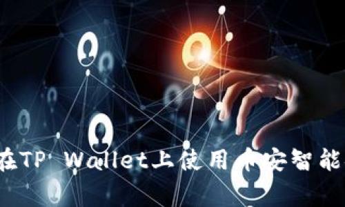 专家告诉你：如何在TP Wallet上使用币安智能链卖币的独家秘诀