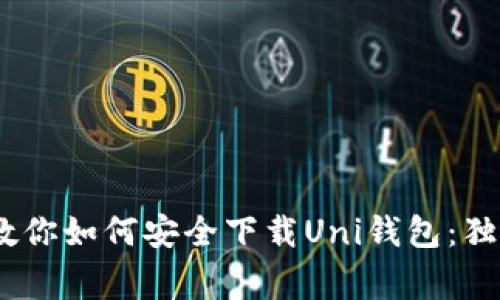bianoti专家教你如何安全下载Uni钱包：独家秘诀大揭秘