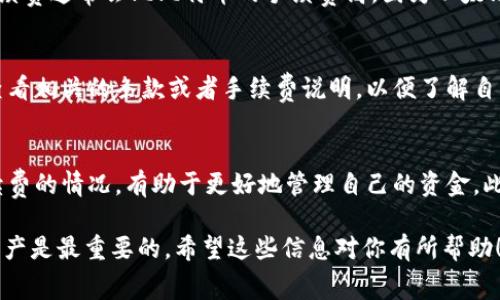 在使用TPWallet进行转账时，确实需要支付一定的手续费。这些费用主要用于处理交易和维护网络的安全性。具体的手续费金额可能会根据以下几个因素而有所不同：

1. 网络拥堵情况
网络的拥堵情况直接影响手续费的高低。当网络繁忙时，交易确认的速度可能会变慢，因此手续费通常会提高；在网络空闲时，手续费相对较低。

2. 交易金额
一些钱包或平台可能会根据转账金额设定不同的手续费标准。一般来说，转账金额越大，手续费也可能会有所增加，这是为了补偿平台的使用成本。

3. 转账币种
不同的加密货币在转账时的手续费标准也有所不同。例如，Ethereum（以太坊）的手续费通常会比比特币的手续费高，因为以太坊网络的交易量更大。

4. 钱包的具体条款
TPWallet或其他具体平台的手续费结构可能会有细微差别。在进行转账之前，最好查看相关的条款或者手续费说明，以便了解自己的具体费用。

总结
在使用TPWallet进行转账时，手续费是不可避免的，因此建议在转账前了解当前手续费的情况，有助于更好地管理自己的资金。此外，选择合适的转账时机也能帮助你节省一些费用；例如，避开网络高峰期进行转账。

记得在进行任何交易之前，确保自己了解所有相关费用与潜在风险，保护好自己的资产是最重要的。希望这些信息对你有所帮助！