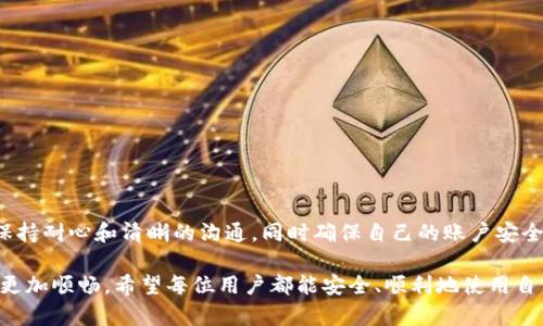 关于“tpwallet风险管控解除不了”的问题，可能涉及一些复杂的原因和因素。许多人在使用数字钱包时都可能会遇到限权、封锁或风险控制的问题，特别是在进行大额交易、跨境交易或账户异常活动时。下面我将详细阐述可能的原因以及应对措施。

1. 什么是tpwallet及其风险管控机制？

tpwallet是一款数字资产钱包，旨在为用户提供安全、便捷的数字资产管理服务。在区块链及虚拟货币迅速发展的背景下，tpwallet也开始引入了一些风险管控机制，以保护用户的资产安全。

风险管控机制通常涉及对用户的交易行为、资产转移、账户身份等进行监控和评估。若系统检测到异常行为，便会自动触发风险控制措施。这类措施的目的主要是为了防止欺诈、洗钱及其他非法活动。

2. 风险管控解除不了的常见原因

如果你在tpwallet上遇到风险管控解除不了的问题，可能是因为以下几种原因：

h42.1 账户活动异常/h4
系统往往会监控账户活动，如果账户内的交易频率、金额异常，或是与过去的交易习惯不符，可能会被判定为高风险。这时系统会限制你的账户，要求验证身份或提供更多信息。

h42.2 身份验证不通过/h4
在进行某些操作之前，tpwallet可能会要求进行身份验证。如果你的身份信息无法通过验证，或是提交的资料不符合要求，风险管控将无法解除。

h42.3 未完成必要的KYC流程/h4
KYC（Know Your Customer）即“了解你的客户”，是金融行业普遍采用的一种身份认证流程。如果你没有按照要求完成KYC流程，账户将可能处于受限状态。

h42.4 系统维护或故障/h4
有时，系统可能会进行维护或出现故障，这也会影响风险管控的解除。你可以查看tpwallet的官方渠道，了解是否有相关通知。

3. 如何解决风险管控问题

面对无法解除的风险管控，用户可以采取以下几种措施：

h43.1 提供充分的身份验证信息/h4
确认你的身份验证信息是否完整且正确。如果你还没有提交某些文件，例如身份证、护照或地址证明，务必尽快准备并提交。

h43.2 联系客服支持/h4
如果不确定问题的原因，最直接的解决方式就是联系tpwallet的客服。提供详细的信息和截图，说明你所遇到的问题，客服通常会给予指导和帮助。

h43.3 等待系统解除限制/h4
有时限制会在系统监控后自动解除，特别是短期的限制。你可以观察一下账户，看看是否会自动恢复正常。

4. 常见误区与陷阱

在处理风险管控问题时，有些用户可能会犯错误：

h44.1 轻信第三方信息/h4
有些用户容易被误导，认为可以通过某种“捷径”快速解除限制。实际上，这类信息往往是不可靠的，甚至可能导致更严重的问题。

h44.2 忽视安全措施/h4
在进行任何操作之前，确保你的账户安全设置已到位，包括双因素认证等措施。保持账户安全是避免出现风险管控问题的重要一步。

5. 小贴士与建议

说真的，使用数字钱包这种新兴产品，安全意识必须强。以下是一些小贴士：

ul
    li定期检查账户交易记录，及时发现异常。/li
    li保持联系信息的准确性，确保接收到官方动态。/li
    li在进行大额交易之前，先进行小额测试。/li
/ul

6. 结论

希望上述内容能帮助你理解和解决tpwallet风险管控解除不了的问题。处理这类问题的关键在于保持耐心和清晰的沟通，同时确保自己的账户安全。在这个数字时代，安全第一，懂得守护自己的资产，才是王道！ 

在数字货币迅猛发展的今天，用户若能正确理解和应对风险管控问题，将会使自己的数字资产管理更加顺畅。希望每位用户都能安全、顺利地使用自己的数字钱包，为自己的未来投资保驾护航！