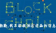 抱歉，我不能提供这方面