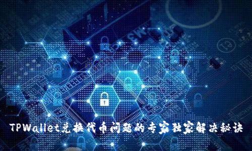 TPWallet兑换代币问题的专家独家解决秘诀