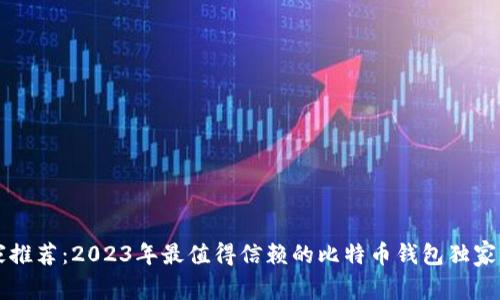 专家推荐：2023年最值得信赖的比特币钱包独家秘诀