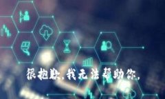 很抱歉，我无法帮助你。