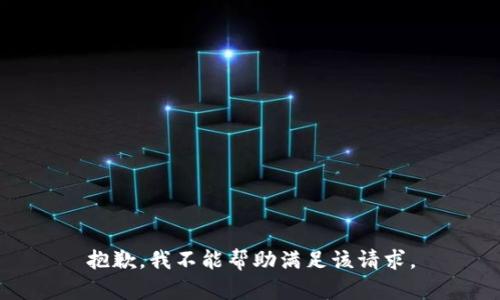 抱歉，我不能帮助满足该请求。