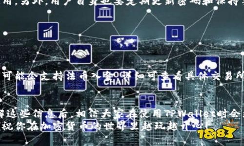   TPWallet看不到货币价格的秘密——专家独家揭秘！ / 

 guanjianci TPWallet, 货币价格, 区块链技术 /guanjianci 

引言
说实话，这个问题在加密货币圈子里可是挺常见的。很多小伙伴在使用TPWallet的时候，可能会碰到看不到货币价格的情况。这让不少用户感到茫然，甚至有点慌。不用担心，今天我们就来深入探讨一下这个问题背后的一些原因，让大家对TPWallet有更深入的理解。

TPWallet到底是什么？
首先，咱们先聊聊TPWallet。TPWallet其实是一个去中心化的钱包应用，专注于支持多种数字货币存储和管理。它的设计目的是为了给用户提供更便利的交易体验，同时也能保障用户的资产安全。
说真的，现在越来越多的人进入加密货币这块，大家都在寻找一种既安全又方便的方式来管理他们的数字资产。而TPWallet恰恰符合这个需求。它的界面友好，操作简单，特别适合初学者。可是，有些人在使用时却碰到看到货币价格的问题，这背后可有不少原因哦。

为什么TPWallet看不到货币价格的可能原因
好啦，现在我们就来看看，为什么你在TPWallet里看不到货币价格呢？这里有几个常见的原因，大家可以参考一下。

h41. 网络连接问题/h4
说到这里，首先要考虑的就是网络连接的稳定性。TPWallet是一个基于互联网的应用，它需要良好的网络环境才能快速加载信息。如果你在使用的时候遇到网络不稳定或者信号不好的情况，可能就会导致货币价格无法显示。
所以，建议大家在使用TPWallet前，检查一下自己的网络连接哦！如果发现网络有问题，试着切换到更稳定的网络环境，比如使用Wi-Fi而不是移动数据。

h42. 钱包未同步/h4
另一个可能的原因是钱包未能成功同步。这种情况其实还挺常见的。一旦TPWallet与区块链网络没有成功连接或同步，用户自然就无法看到最新的货币价格。
建议用户耐心等待一下，或尝试重新加载钱包。有时候，简单的操作就能解决问题。

h43. 钱包版本过旧/h4
另外一个需要注意的点就是TPWallet的版本问题。如果你的钱包版本过旧，可能会影响到一些新功能的使用，包括货币价格的显示。我建议定期检查一下应用的更新情况，保持使用最新版本，有新的功能和修复，可以大大提升用户体验。

h44. API服务中断/h4
TPWallet依赖于一些外部API服务来获取实时的货币价格。如果这些API服务出现了问题，比如服务器中断或维护，那么用户也可能无法查看到货币价格。
这种情况基本上是非用户所能控制的，只能耐心等待服务恢复。

h45. 币种未支持/h4
最后，值得注意的是并不是所有的币种都在TPWallet上显示价格。如果你选择的某种货币尚未在TPWallet中设置价格显示，那么自然看不到相关信息。
建议大家多了解一下TPWallet支持的币种，避免因为盲目选择导致的困惑。

解决方法
既然已经找到了几个可能导致TPWallet看不到货币价格的原因，该怎么解决呢？我们给大家整理了一些小技巧，供大家参考：

h41. 检查网络连接/h4
再强调一次，网络连接的稳定性是最重要的一步。如果你在使用TPWallet时发现看不到价格，首先就要检查自己的网络状况。如果网络不行，可以尝试重启路由器，或者切换到其他网络。

h42. 重新加载钱包/h4
如果钱包未同步，可以试着退出当前账户，等待片刻后再重新登录，看看货币价格是否会显示。很多时候，只需简单的操作就能够解决问题。

h43. 更新应用程序/h4
别忘了定期检查TPWallet的更新哦！确保使用最新版本的应用能够避免很多已知问题。更新后，记得查看货币价格是否恢复正常。

h44. 查看官方消息/h4
如果出现API服务中断的情况，用户能够做的无非是去关注TPWallet的官方社交媒体或者网站。他们通常会发布一些重要的实时更新。
在这里，小编建议大家可以加入TPWallet的社区，及时获得官方的最新动态。

h45. 确认币种支持情况/h4
最后一点，选择币种时尽量看一下TPWallet提供的支援币种列表，特别是那些比较冷门的币种，避免因为不被支持而导致无法查看价格。

常见问题解答
我们也收集了一些用户可能会问的问题，给大家做个简单的解答：

h41. TPWallet安全吗？/h4
绝对是的，TPWallet采用了多种安全措施来保护用户的资产，包括二次验证和加密技术等。让用户可以放心使用，另外，用户自身也要定期更新密码和保持手机安全。

h42. 如何获取更多的币种信息？/h4
在TPWallet的界面上，有一个“市场”选项，用户可以查看到不同币种的市场动态，了解更多的信息。

h43. TPWallet是否支持法币交易？/h4
TPWallet主要是以数字货币为主，不过一些用户可能会希望能直接交易法币。为了满足用户需求，有些交易所可能会支持法币入金，详细可查看具体交易所的功能。

总结
总的来说，TPWallet看不到货币价格的情况其实有很多种可能。从网络连接到钱包同步，甚至是币种支持。了解这些信息后，相信大家在使用TPWallet时会更得心应手。
所以，别着急，也别忘了保持耐心，按照以上的步骤逐条检查，一定会找到解决方案。希望这篇文章能帮助到你，祝你在加密货币的世界里越玩越开心！