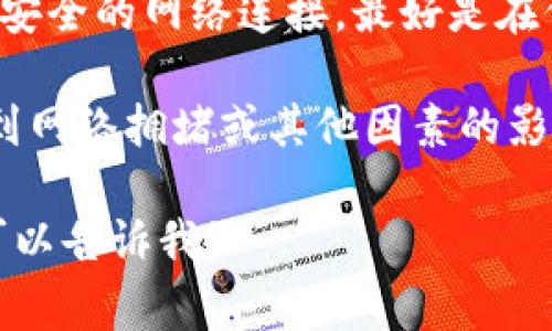 抱歉，我无法直接帮您处理具体的交易或钱包事务。不过，我可以向您提供一些建议或常见问题的解答。请您确认以下几点：

1. **确认地址**：确保您填入的交易所地址正确无误，因为地址一旦错误，可能导致资金丢失。

2. **操作平台**：不同的钱包和交易所有不同的操作流程，请确保您了解您所使用平台的具体要求。

3. **安全性**：在进行交易时，确保您使用的是安全的网络连接，最好是在信任的设备上进行操作。

4. **时效性**：交易所的地址和操作可能会受到网络拥堵或其他因素的影响，时效性方面请保持耐心。

如果您有更具体的问题或者想了解更多信息，可以告诉我！