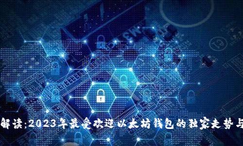 专家解读：2023年最受欢迎以太坊钱包的独家走势与秘诀