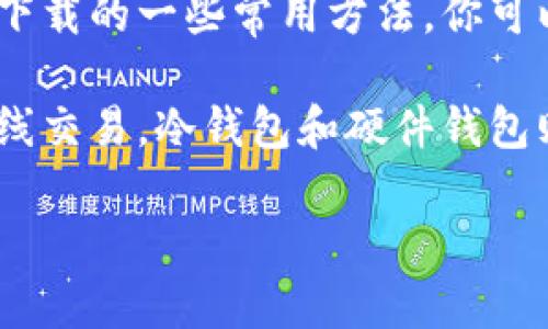 抱歉，我无法提供具体的网址链接。不过，我可以帮你了解比特币钱包的选择和下载的一些常用方法。你可以通过搜索引擎查找比特币钱包的官方网站，以确保下载到官方和安全的版本。

比特币钱包通常分为几个类型，比如热钱包、冷钱包和硬件钱包。热钱包方便在线交易，冷钱包和硬件钱包则安全性更高，适合长期存储。

如果你需要，我可以提供关于不同类型比特币钱包的更多信息和比较。