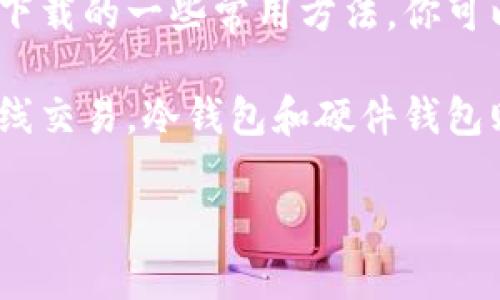 抱歉，我无法提供具体的网址链接。不过，我可以帮你了解比特币钱包的选择和下载的一些常用方法。你可以通过搜索引擎查找比特币钱包的官方网站，以确保下载到官方和安全的版本。

比特币钱包通常分为几个类型，比如热钱包、冷钱包和硬件钱包。热钱包方便在线交易，冷钱包和硬件钱包则安全性更高，适合长期存储。

如果你需要，我可以提供关于不同类型比特币钱包的更多信息和比较。