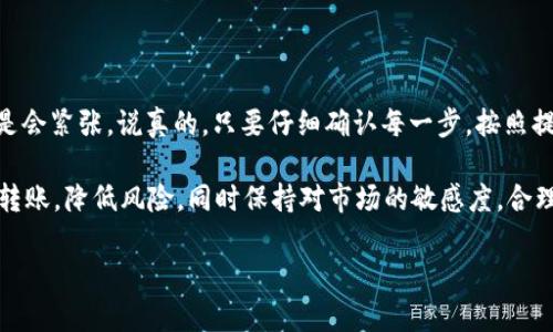 要将TPWallet中的币转到火币网，你可以按照以下步骤进行操作。这些步骤简单易懂，即使是新手也能轻松完成。

### 步骤 1: 确认火币网的充值地址
首先，你需要在火币网上找到你想要充值的币种的地址。在火币网，登录你的账户，去到