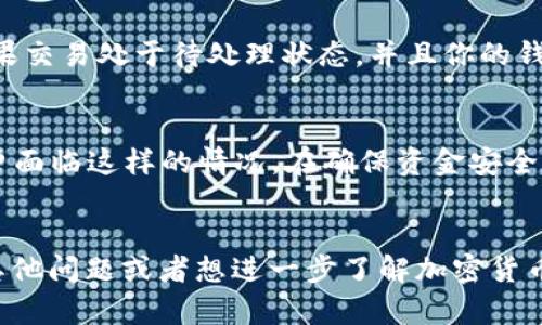 关于TPWallet（Trust Wallet）的交易取消问题，实际上这涉及到区块链技术和加密货币的基本共性。

交易的不可逆性
在区块链上进行交易时，一旦交易被提交并且得到网络的确认，就无法被取消或撤回。这是因为区块链的设计初衷就是为了确保交易的透明和安全性，所有交易都是永久记录在链上的。

何时能够进行交易取消？
虽然大多数加密货币交易都是不可逆的，但在某些情况下，用户可以在区块链确认之前尝试取消交易。例如，在一些钱包应用中，当您还没有看到交易状态从“待处理”（Pending）更改为“已确认”（Confirmed）时，您可以选择取消该交易。不过，这并不适用于所有情况，并且具体实施方式可能因钱包而异。

如何确认交易状态
如果你想查看一笔交易的状态，可以通过区块链浏览器进行查询。输入你的交易哈希值（TxHash），你就能看到交易是否已被确认。如果交易处于待处理状态，并且你的钱包允许取消，那么此时你还可以尝试进行撤回。不过大部分交易一旦上链，就无法再改变了。

处理错误交易的办法
如果不小心发送了一笔错误的交易，比如金额填写错误或发送到了错误的钱包地址，最好的策略是尽量保持冷静。实际上，很多人也曾面临这样的情况。在确保资金安全的情况下，你可以尝试联系钱包的客服，看是否有任何补救办法，但通常情况下，这种操作是很难实现的。

总结
总的来说，TPWallet的交易一旦确认是无法取消的。因此，在进行交易之前，务必要仔细核对每一个细节，确保没有错误。如果你还有其他问题或者想进一步了解加密货币的运作方式，可以随时咨询相关资料。