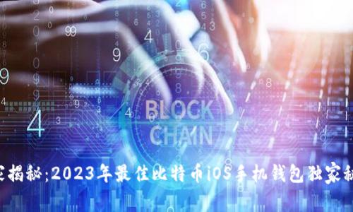 专家揭秘：2023年最佳比特币iOS手机钱包独家秘诀！