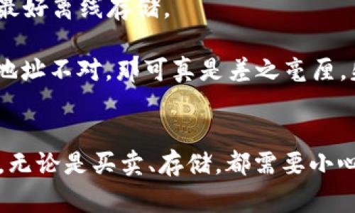 将FIL（Filecoin）存放到TP Wallet的过程其实比较简单，下面我为你整理了详细的步骤和一些注意事项，帮助你顺利完成存储。

步骤一：下载和安装TP Wallet
首先，你需要在手机的应用商店或者TP Wallet的官方网站下载TP Wallet。如果你是使用安卓手机，可以直接在Google Play Store搜索“TP Wallet”，iOS用户则可以在App Store中找到它。
下载安装完毕后，打开应用程序，按照要求进行注册或登录。如果你是第一次使用TP Wallet，建议创建一个新钱包，记得保存好助记词哦！这可是你钱包安全的关键。

步骤二：获取你的FIL地址
登录到TP Wallet之后，选择“资产”或者“钱包”选项。在这里你会看到你所有支持的币种列表。找到FIL（Filecoin），如果没有，可以尝试添加它。
点击“FIL”，你会看到一个“收款”或者“接收”按钮。点击后你会得到你的FIL地址，通常是一个比较长的字符串。务必确保这个地址的正确性，因为转账到错误地址可能导致资产丢失。

步骤三：将FIL转入TP Wallet
如果你已经在交易所持有FIL，接下来你需要把FIL从交易所转入你的TP Wallet。在交易所中，找到FIL的提现选项，输入你在TP Wallet上的FIL地址，输入提现数量。
在操作提现之前，一定要仔细检查填写的地址是否正确，建议复制粘贴，而不是手动输入，以免出现错误。然后根据交易所的要求完成其他流程，提交提现申请。

步骤四：确认转账
完成提现操作后，回到TP Wallet，查看你的资产。如果提现还没有到账，可以稍等片刻，毕竟区块链上的交易有时候需要一些时间来确认。
如果长时间未到账，可以在交易所查看转账状态，或者通过区块链浏览器来查询交易是否已经完成。记得保持耐心哦，很多用户都会遇到这个情况。

注意事项
1. **钱包安全**：确保你的TP Wallet密码设置复杂，并定期更改。同时，助记词一定要保管好，最好离线存储。
2. **网络费用**：每次转账都需要支付网络费用，确保你的余额足够覆盖这部分费用。
3. **信息核实**：在进行任何转账操作之前，务必仔细核实所有信息，打个比方，如果你的钱包地址不对，那可真是差之毫厘，失之千里。

总结
将FIL存放到TP Wallet的步骤虽然简单，但是每一步都需要谨慎对待。在这个数字资产的世界，无论是买卖、存储，都需要小心翼翼，保护好自己的财富。希望以上的步骤能够帮助到你！如果你有其他问题，随时可以问我哦！