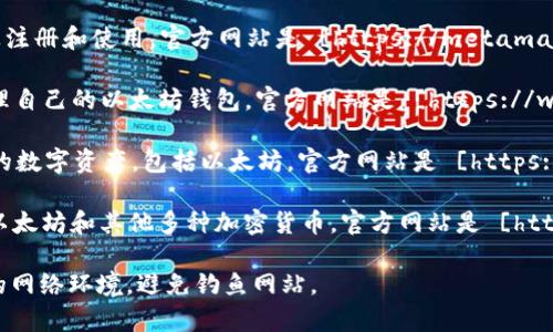 以太坊钱包的注册官网通常指的是以太坊的官方网站或一些知名的以太坊钱包服务提供商的网站。以下是几个比较流行的以太坊钱包及其网址：

1. **MetaMask** - 一个广泛使用的以太坊钱包，用户可以直接在网页上注册和使用。官方网站是 [https://metamask.io](https://metamask.io)。

2. **MyEtherWallet** - 一个开源的以太坊钱包，它允许用户创建和管理自己的以太坊钱包。官方网站是 [https://www.myetherwallet.com](https://www.myetherwallet.com)。

3. **Trust Wallet** - Binance推出的一款移动钱包，支持多个区块链的数字资产，包括以太坊。官方网站是 [https://trustwallet.com](https://trustwallet.com)。

4. **Coinbase Wallet** - Coinbase提供的一个用户友好的钱包，支持以太坊和其他多种加密货币。官方网站是 [https://www.coinbase.com/wallet](https://www.coinbase.com/wallet)。

建议您直接访问这些官方网站进行注册，并确保您在登录时使用的是安全的网络环境，避免钓鱼网站。