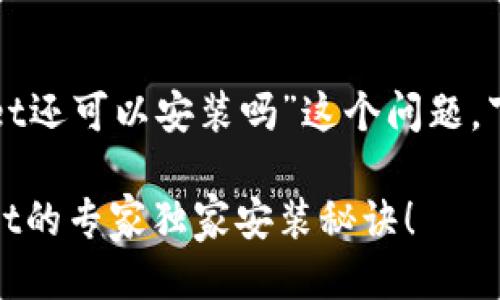 关于“中本聪tpwallet还可以安装吗”这个问题，下面将提供一些信息。

## 中本聪TPWallet的专家独家安装秘诀！