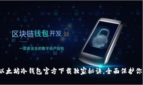 专家揭秘：以太坊冷钱包官方下载独家秘诀，全面保护你的数字资产