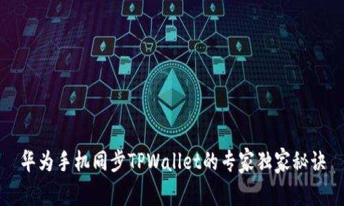 华为手机同步TPWallet的专家独家秘诀
