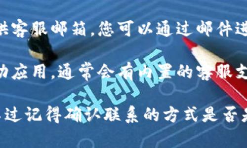 要联系TPWallet的客服电话，您可以通过以下几种方式：

1. **官方网站**：访问TPWallet的官方网站，通常在网站的底部或者“联系我们”页面中会提供客服电话和联系方式。

2. **社交媒体**：很多公司在社交媒体上非常活跃，您可以通过他们的官方微信、微博、Twitter或Facebook联系他们。

3. **客服邮件**：检查TPWallet官网是否有提供客服邮箱，您可以通过邮件进行咨询。

4. **应用内支持**：如果您使用TPWallet的移动应用，通常会有内置的客服支持选项，您可以直接在应用内提交问题或反馈。

可以根据以上方式尝试联系TPWallet的客服，不过记得确认联系的方式是否是官方网站上提供的，以免受到虚假信息的影响。