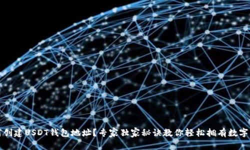 如何创建USDT钱包地址？专家独家秘诀教你轻松拥有数字资产