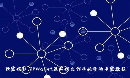 独家揭秘：TPWallet最新提交代币头像的专家教程