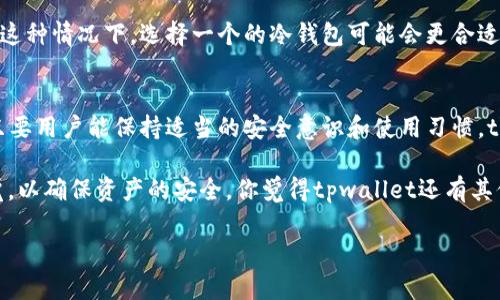 在考虑“tpwallet能否一直使用”的问题时，我们需要从几个方面来探讨它的使用情况和可靠性。以下内容将从钱包的特点、功能、安全性及其是否适合长期使用等方面进行详细阐述。

tpwallet是什么？
tpwallet是一款多链数字货币钱包，支持多种主流数字资产的存储与管理。它的设计目标是为用户提供一个安全、便捷的数字货币管理工具。不管你是刚入门的新手，还是有经验的老玩家，tpwallet都能够满足不同层次的需求。

tpwallet的特点
首先，tpwallet支持多种区块链，用户可以在一个钱包中管理不同资产，这在使用传统钱包时是相对困难的。此外，tpwallet的用户界面设计友好，使用起来非常直观，即使是新手也能很快上手。

另一个显著的特点是其安全性。tpwallet采用了多种安全措施，包括私钥加密、本地存储以及多重签名等。这些功能大大增强了用户资产的安全，降低了被盗取风险。

tpwallet的功能
tpwallet不仅仅是一个资产管理工具，它的功能非常丰富。用户可以通过tpwallet进行数字资产的转账、兑换、查看交易记录等。此外，tpwallet还支持一些DeFi功能，用户可以利用钱包内的资产进行借贷或流动性挖矿。

最新的更新还引入了社交功能，用户可以通过钱包与朋友分享自己的投资理念与策略，甚至可以进行资产的互转，这种社交属性大大增强了用户体验。

安全性分析
安全性是一个用户在选择数字钱包时最为关注的因素之一。tpwallet使用的多种安全措施可以有效防止黑客攻击和资产被盗问题。不过，作为用户，保护自己私钥的安全同样重要。即使是再安全的钱包，如果用户不小心泄露了私钥，最终的结果也可能是资产被盗。

说真的，安全性并不是仅仅看钱包本身的设计，用户的行为习惯同样会影响安全。如果你能保持良好的安全意识，例如定期备份、设置复杂的密码，tpwallet将会是一个很可靠的选择。

适合长期使用吗？
关于tpwallet是否适合长期使用，答案取决于用户的需求和使用场景。如果你是一个比较活跃的数字货币用户，频繁交易或者参与DeFi，那tpwallet的多功能特性让它非常适合。此外，随着tpwallet不断更新，功能也在不断增强，这让它在长时间使用中保持了竞争力。

然而，如果你是一个只想持有资产，偶尔打开钱包查看资产情况的用户，那么tpwallet可能会显得过于复杂。在这种情况下，选择一个的冷钱包可能会更合适。

总结
总体而言，tpwallet作为一款数字货币钱包，在安全性、功能性和用户体验上都表现出色，是值得长期使用的。只要用户能保持适当的安全意识和使用习惯，tpwallet将会是一个可靠的选择。当然，选择数字钱包时也要结合自己的需求来进行理智决策。 

所以，回到最开始的问题，“tpwallet能否一直使用”，答案是肯定的，但在使用的过程中，用户需要时刻保持警觉，以确保资产的安全。你觉得tpwallet还有其他值得关注的地方吗？ 

希望以上内容能帮助你更好地理解tpwallet的使用情况，如果你还有其他疑问，随时欢迎提问！