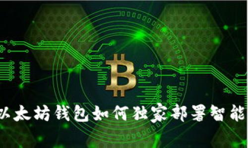 专家揭秘：以太坊钱包如何独家部署智能合约的秘诀
