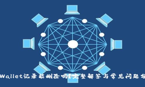 TPWallet记录能删除吗？完整解答与常见问题分析