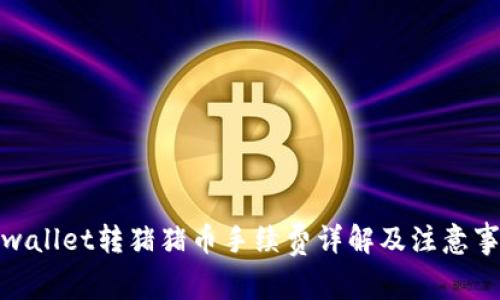 tpwallet转猪猪币手续费详解及注意事项