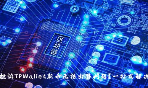 如何投诉TPWallet新币无法出售问题？一站式解决方案