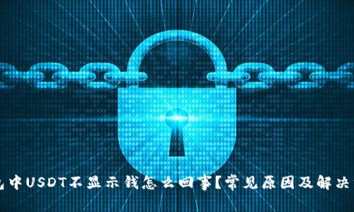 钱包中USDT不显示钱怎么回事？常见原因及解决方法