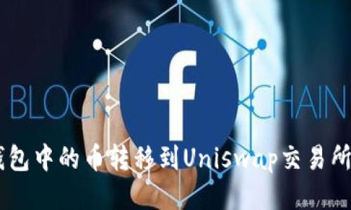 如何将IM钱包中的币转移到Uniswap交易所的详细指南