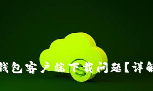 如何解决比特币钱包客户端下载问题?详解及常见解决方案