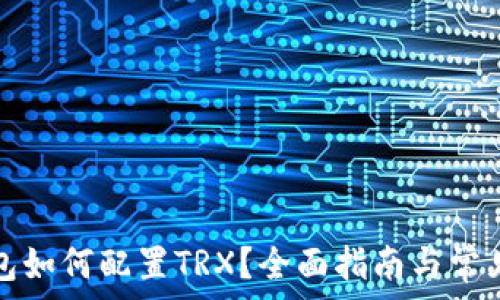 小狐狸钱包如何配置TRX?全面指南与常见问题解答