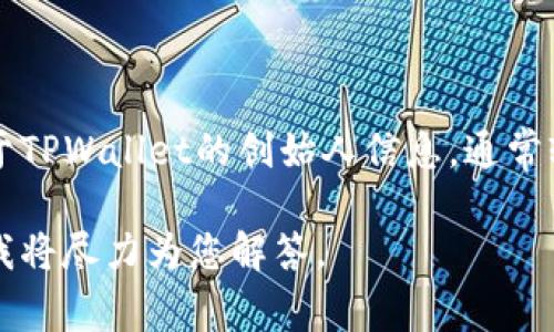 TPWallet是一个去中心化钱包，主要用于管理和交易各种数字资产和加密货币。关于TPWallet的创始人信息，通常较少公开，因此关于它的具体创始人及其来自哪个国家的信息可能并不是特别明确。

如果您对TPWallet有更具体的问题或需要了解某一方面的内容，请提供更多细节，我将尽力为您解答。