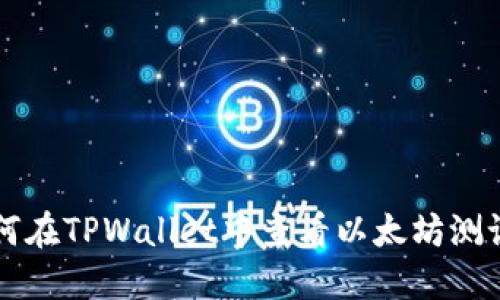 如何在TPWallet中查看以太坊测试币