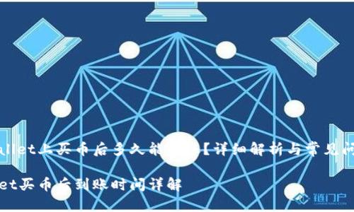 在TPWallet上买币后多久能到账？详细解析与常见问题解答

TPWallet买币后到账时间详解