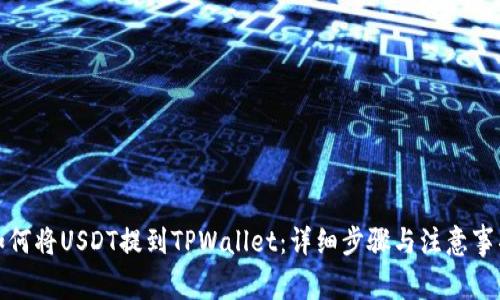 如何将USDT提到TPWallet：详细步骤与注意事项