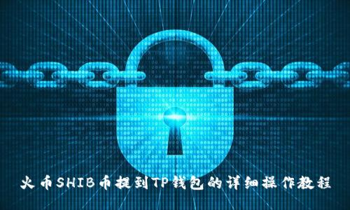 火币SHIB币提到TP钱包的详细操作教程
