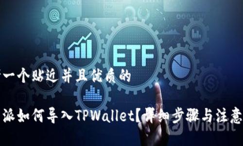 思考一个贴近并且优质的

比特派如何导入TPWallet？详细步骤与注意事项