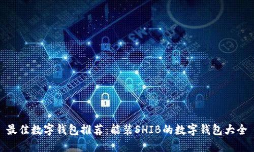 最佳数字钱包推荐：能装SHIB的数字钱包大全