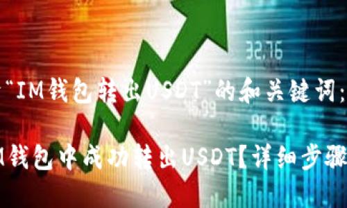 以下是关于“IM钱包转出USDT”的和关键词：

: 如何在IM钱包中成功转出USDT？详细步骤与技巧分享